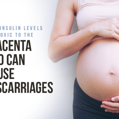 Research shows that High Insulin Levels are Toxic to the Placenta and Can Cause Miscarriages